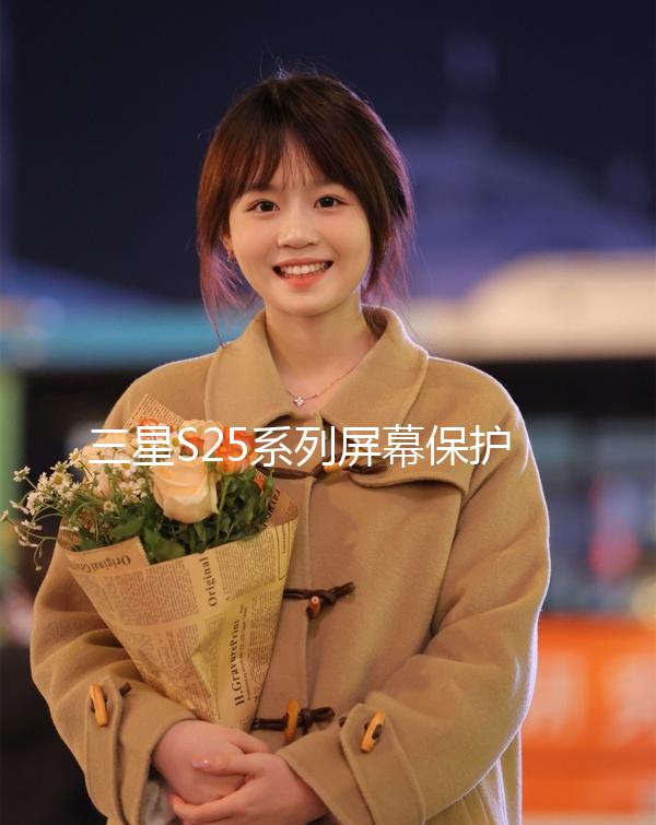 三星S25系列屏幕保護膜曝光 Ultra版邊角設(shè)計更加圓潤